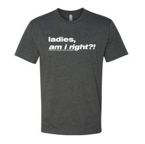ladies, am I right?! - T-shirt